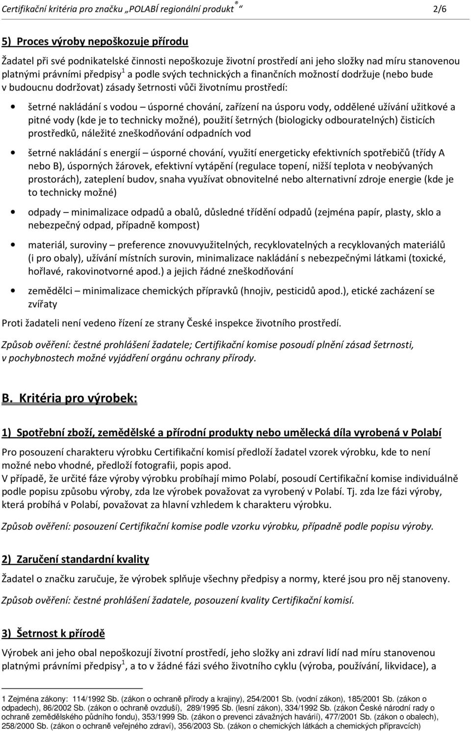 úsporné chování, zařízení na úsporu vody, oddělené užívání užitkové a pitné vody (kde je to technicky možné), použití šetrných (biologicky odbouratelných) čisticích prostředků, náležité zneškodňování