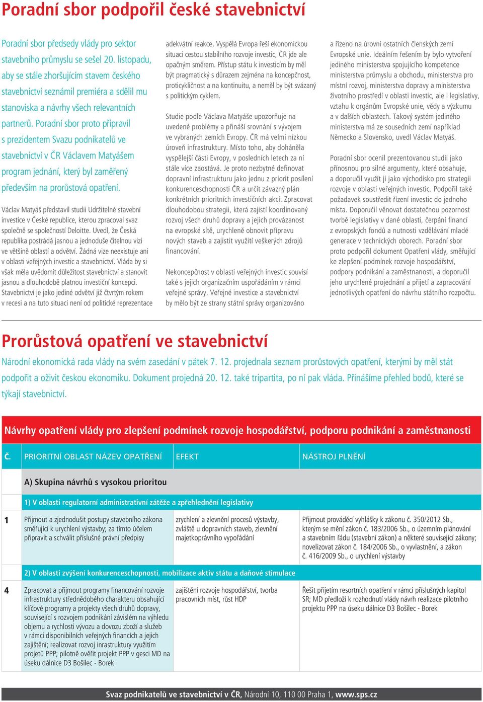 Poradní sbor proto připravil s prezidentem Svazu podnikatelů ve stavebnictví v ČR Václavem Matyášem program jednání, který byl zaměřený především na prorůstová opatření.