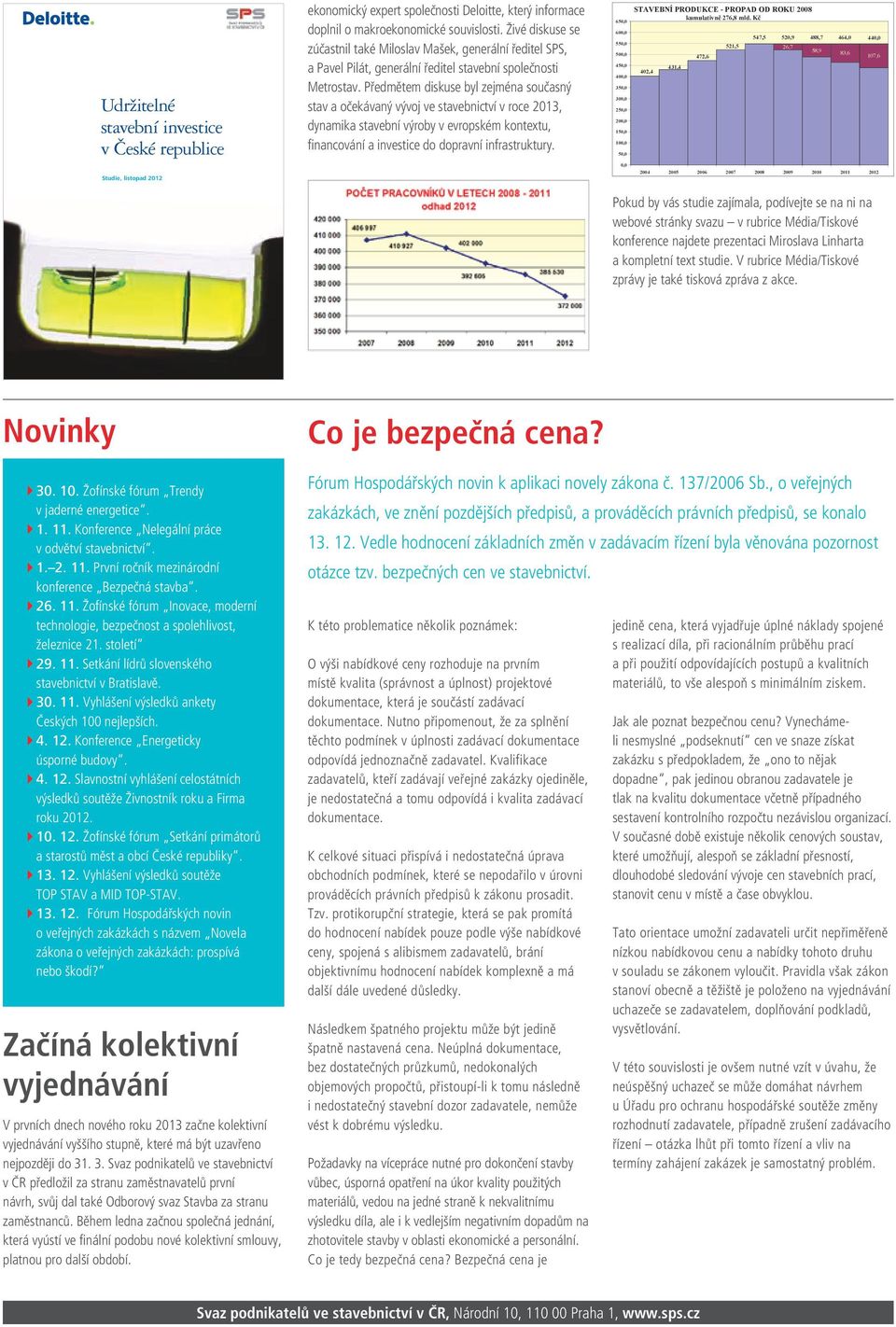 Předmětem diskuse byl zejména současný stav a očekávaný vývoj ve stavebnictví v roce 2013, dynamika stavební výroby v evropském kontextu, financování a investice do dopravní infrastruktury.