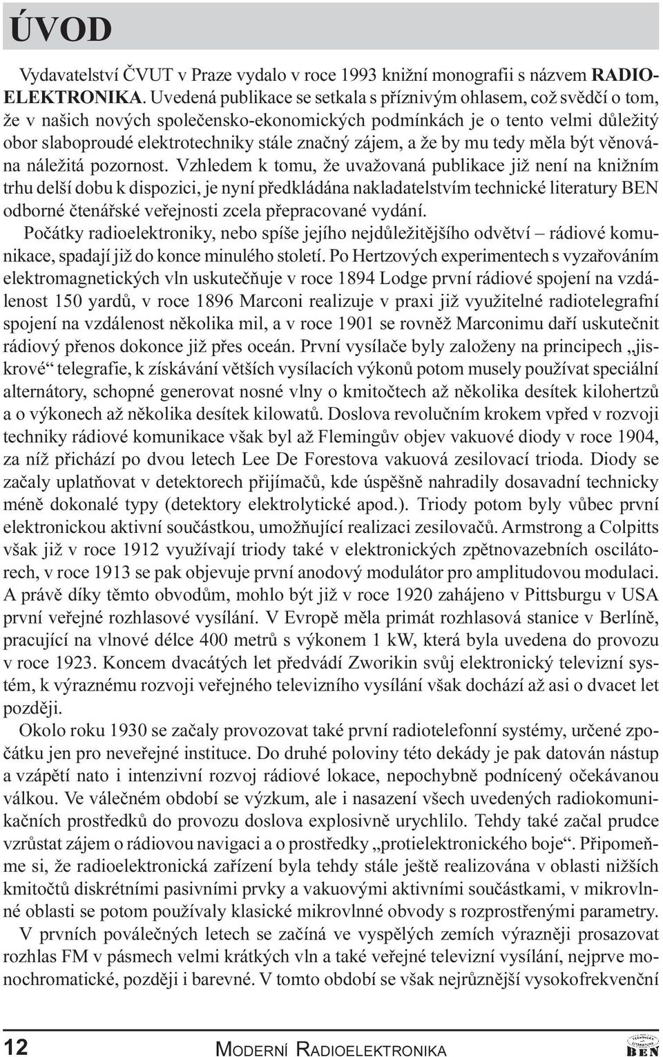 publikace již není na knižním trhu delší dobu k dispozici, je nyní pøedkládána nakladatelstvím technické literatury BEN odborné ètenáøské veøejnosti zcela pøepracované vydání Poèátky