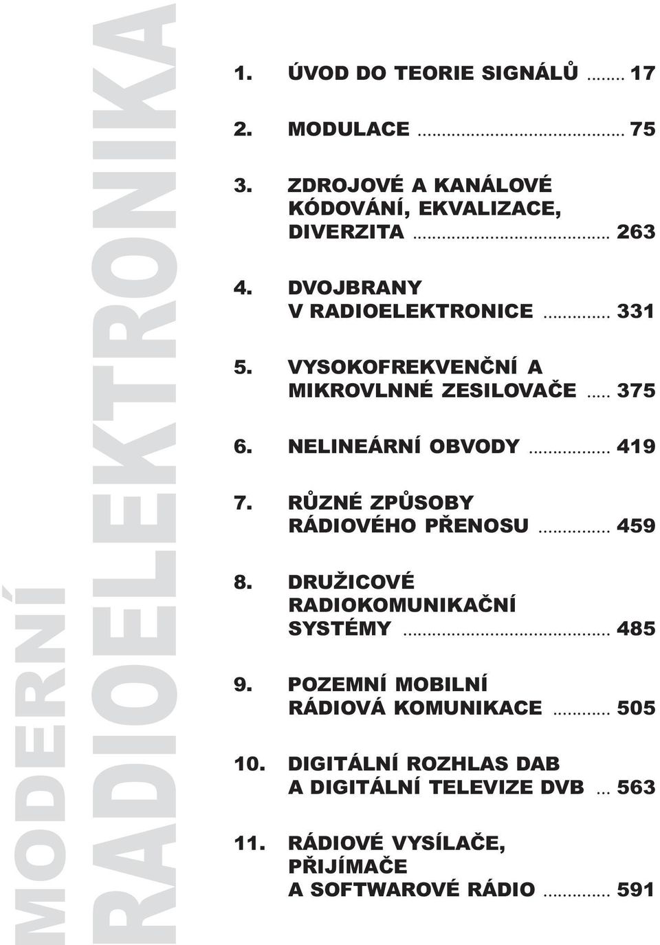 419 7 8 9 10 11 RÙZNÉ ZPÙSOBY RÁDIOVÉHO PØENOSU 459 DRUŽICOVÉ RADIOKOMUNIKAÈNÍ SYSTÉMY 485 POZEMNÍ MOBILNÍ RÁDIOVÁ