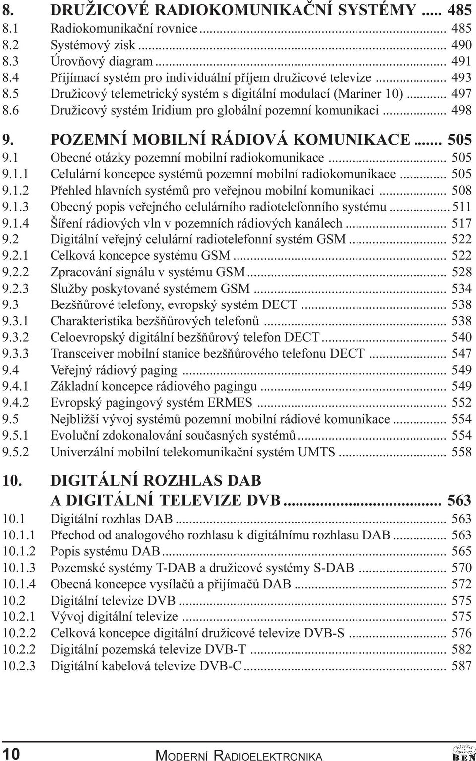 mobilní radiokomunikace 505 9 1 1 Celulární koncepce systémù pozemní mobilní radiokomunikace 505 9 1 2 Pøehled hlavních systémù pro veøejnou mobilní komunikaci 508 9 1 3 Obecný popis veøejného