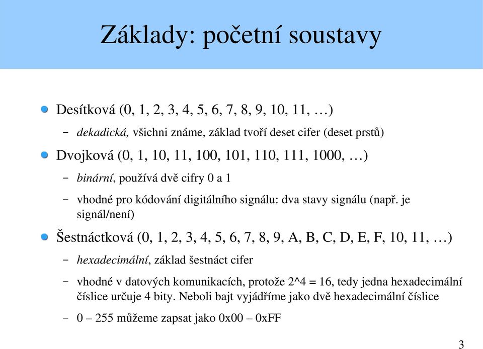 je signál/není) Šestnáctková (0, 1, 2, 3, 4, 5, 6, 7, 8, 9, A, B, C, D, E, F, 10, 11, ) hexadecimální, základ šestnáct cifer vhodné v datových