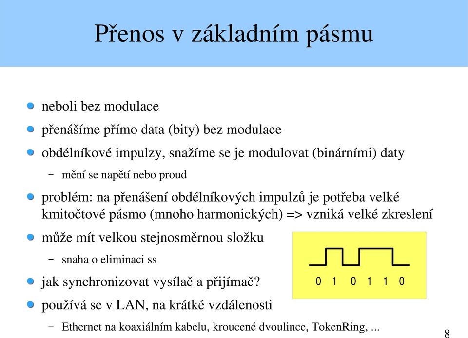 pásmo (mnoho harmonických) => vzniká velké zkreslení může mít velkou stejnosměrnou složku snaha o eliminaci ss jak