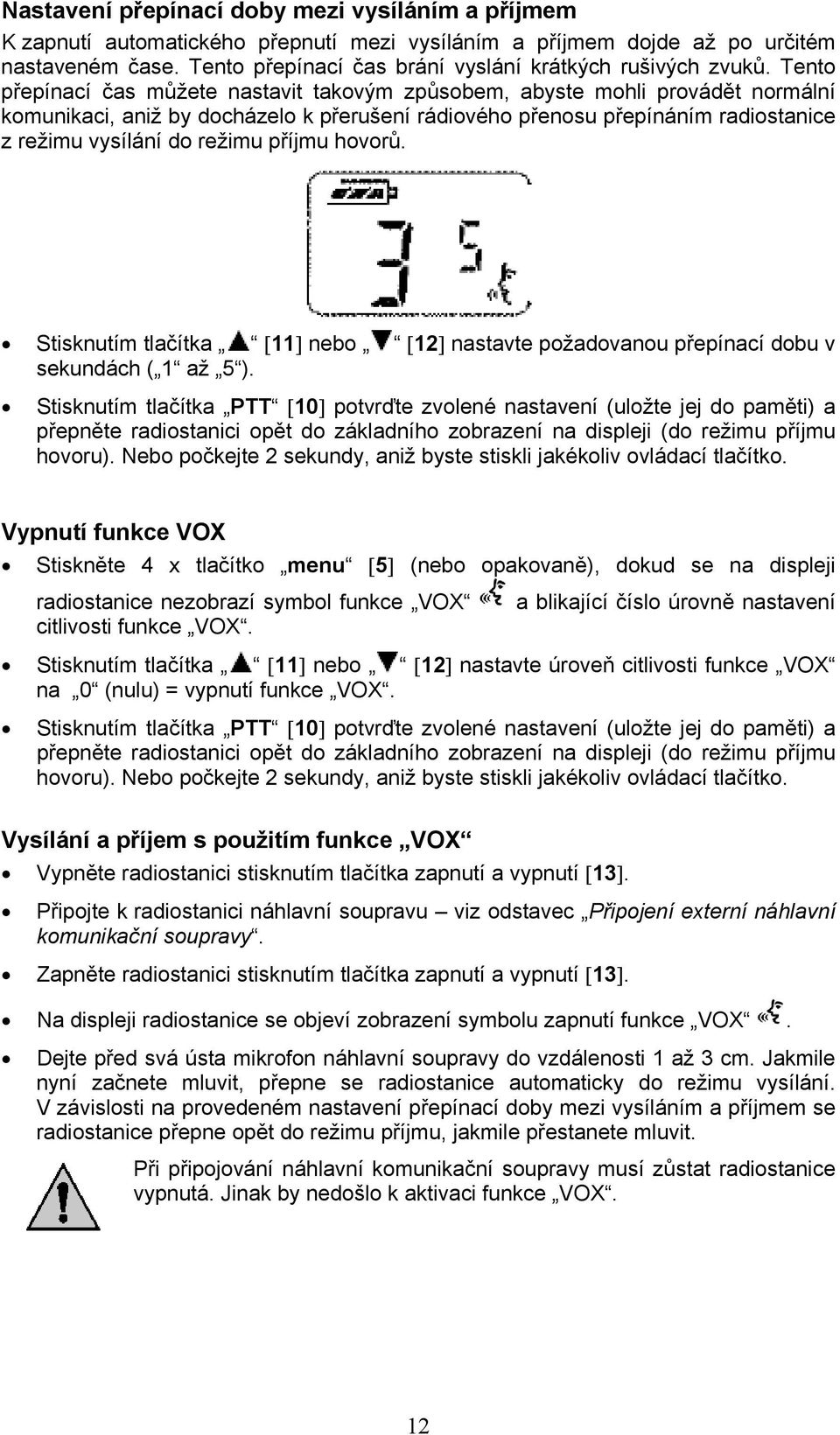 Tento přepínací čas můžete nastavit takovým způsobem, abyste mohli provádět normální komunikaci, aniž by docházelo k přerušení rádiového přenosu přepínáním radiostanice z režimu vysílání do režimu