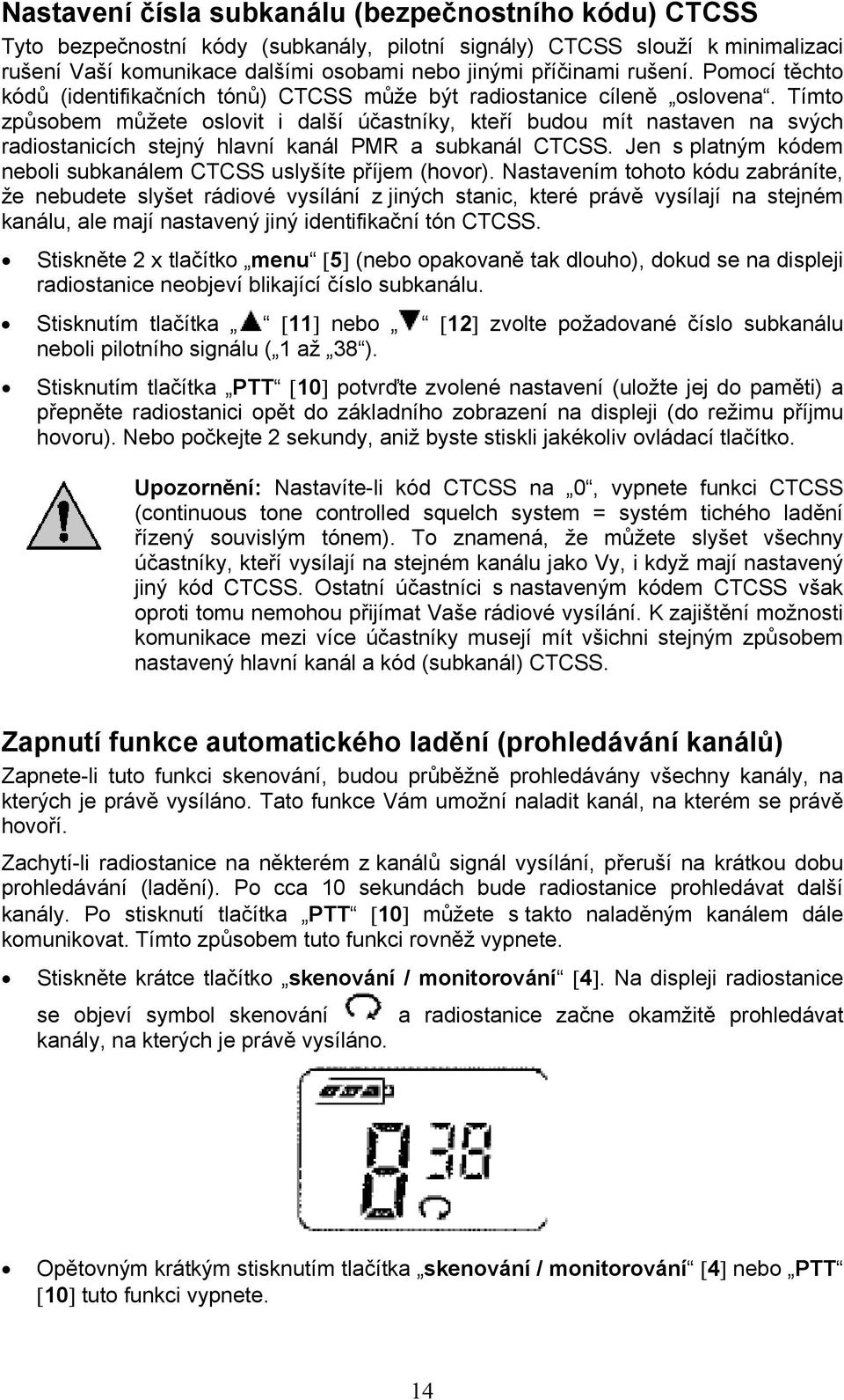 Tímto způsobem můžete oslovit i další účastníky, kteří budou mít nastaven na svých radiostanicích stejný hlavní kanál PMR a subkanál CTCSS.