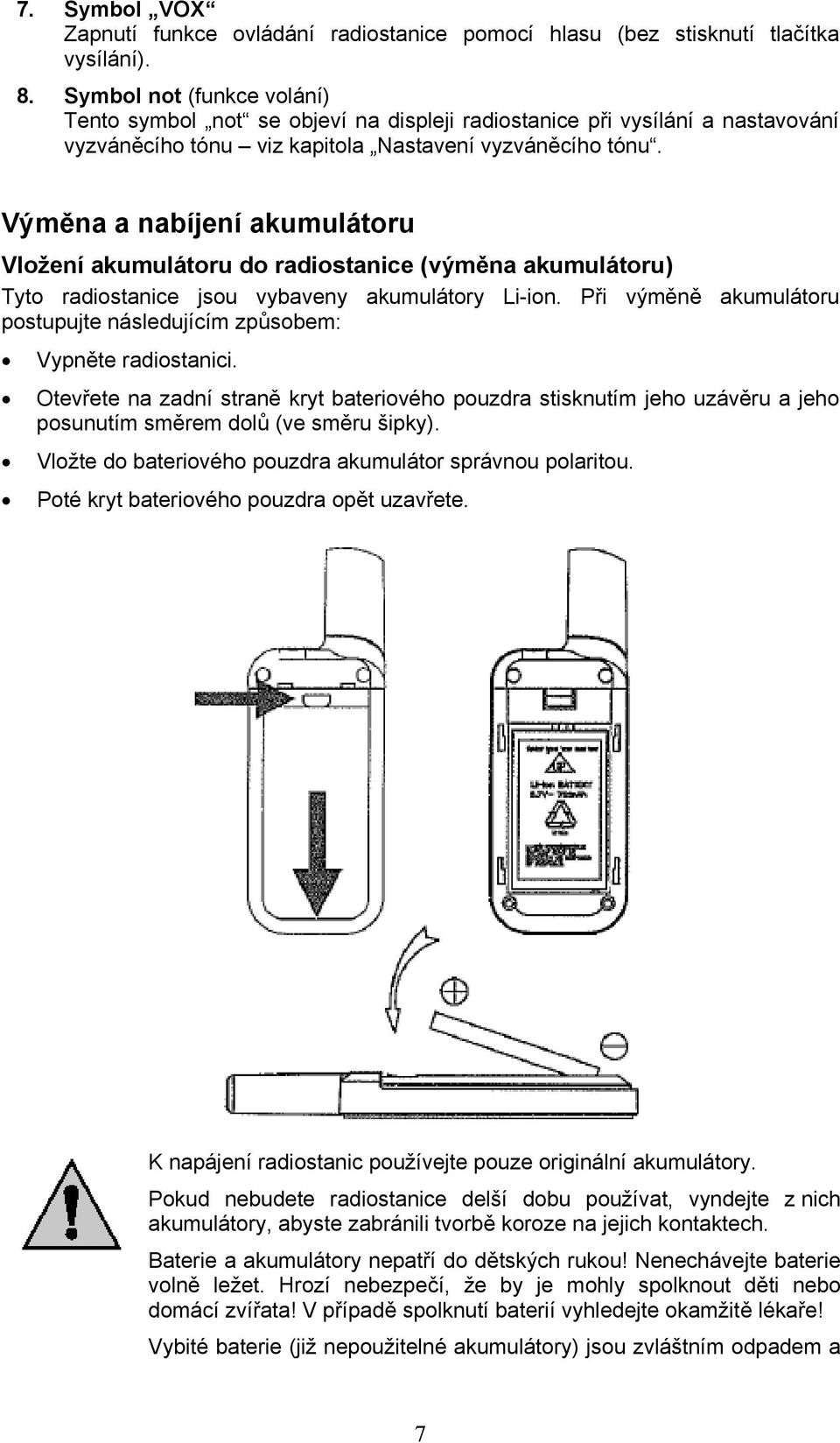 Výměna a nabíjení akumulátoru Vložení akumulátoru do radiostanice (výměna akumulátoru) Tyto radiostanice jsou vybaveny akumulátory Li-ion.