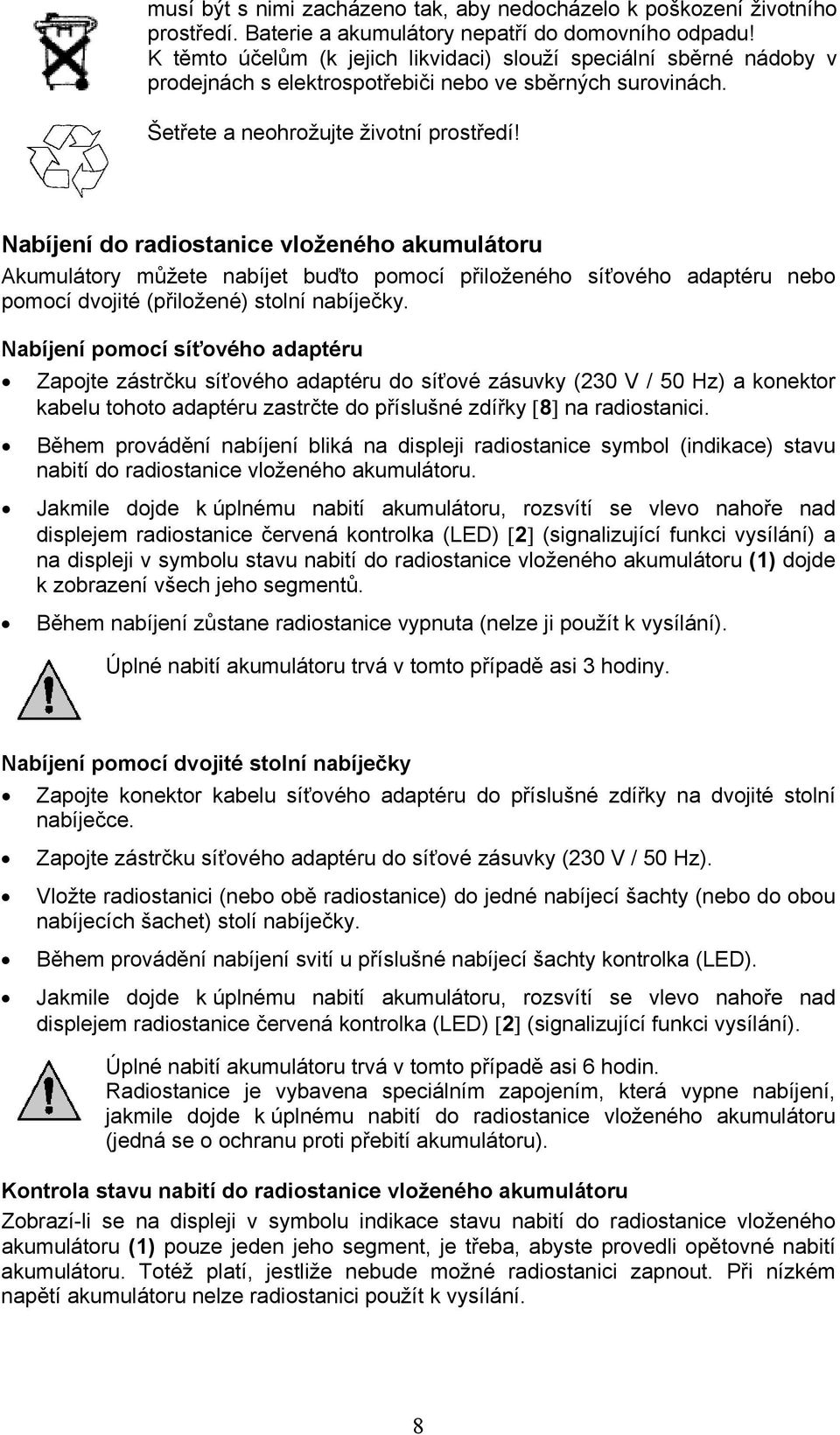 Nabíjení do radiostanice vloženého akumulátoru Akumulátory můžete nabíjet buďto pomocí přiloženého síťového adaptéru nebo pomocí dvojité (přiložené) stolní nabíječky.