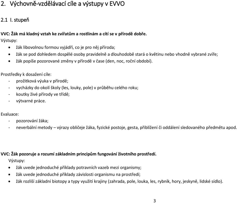 (den, noc, roční období). - prožitková výuka v přírodě; - vycházky do okolí školy (les, louky, pole) v průběhu celého roku; - koutky živé přírody ve třídě; - výtvarné práce.