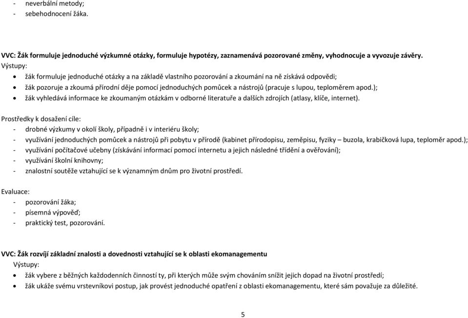 teploměrem apod.); žák vyhledává informace ke zkoumaným otázkám v odborné literatuře a dalších zdrojích (atlasy, klíče, internet).