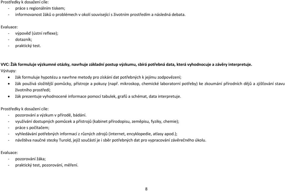 žák formuluje hypotézu a navrhne metody pro získání dat potřebných k jejímu zodpovězení; žák používá složitější pomůcky, přístroje a pokusy (např.