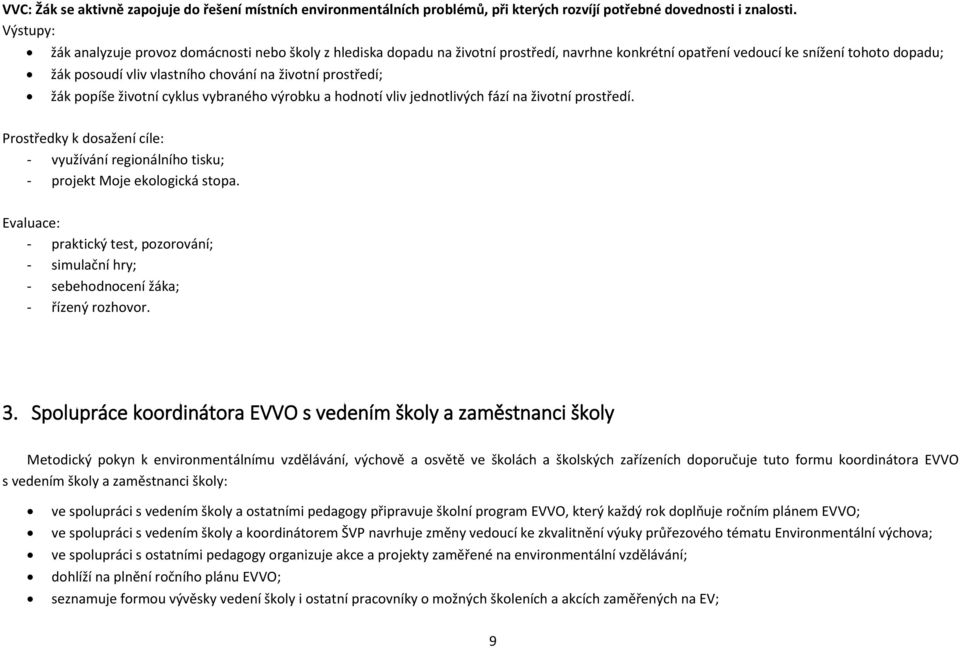 prostředí; žák popíše životní cyklus vybraného výrobku a hodnotí vliv jednotlivých fází na životní prostředí. - využívání regionálního tisku; - projekt Moje ekologická stopa.