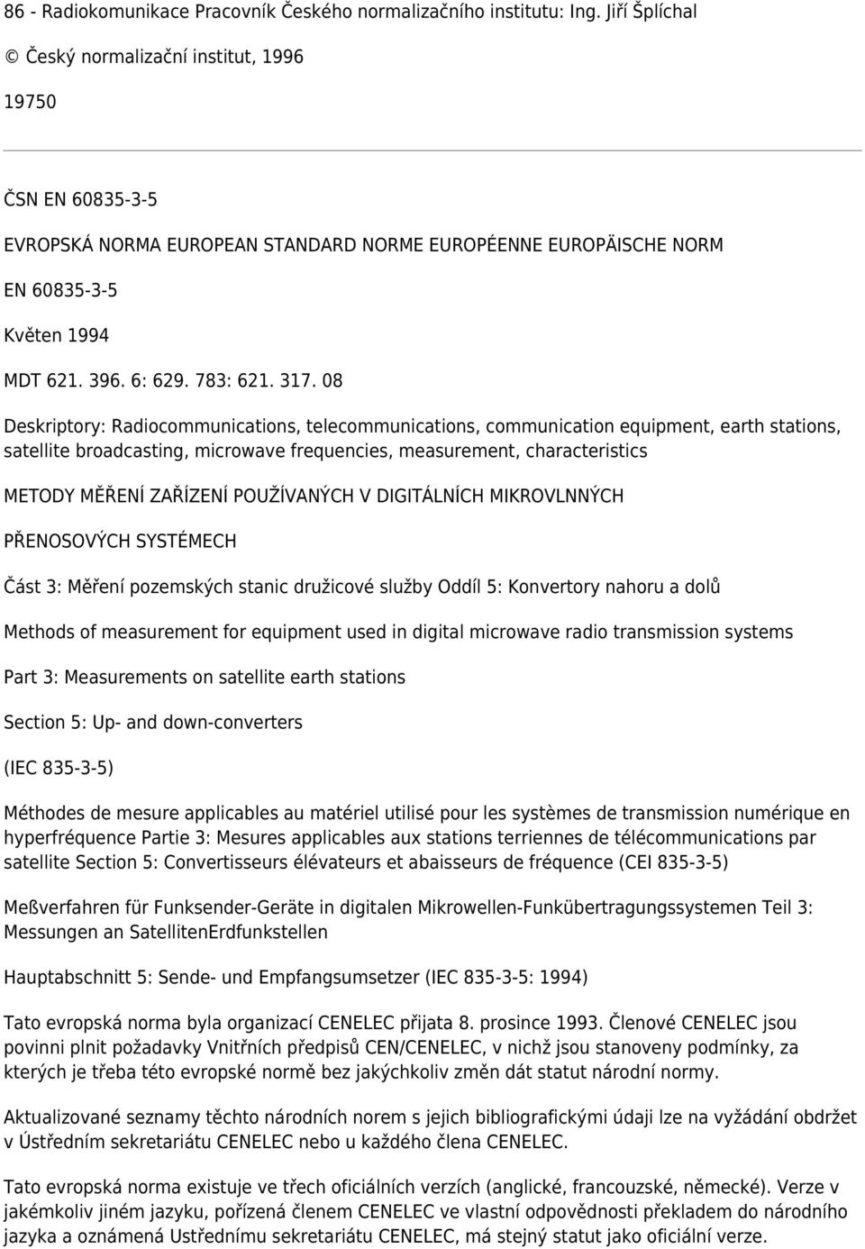 08 Deskriptory: Radiocommunications, telecommunications, communication equipment, earth stations, satellite broadcasting, microwave frequencies, measurement, characteristics METODY MĚŘENÍ ZAŘÍZENÍ