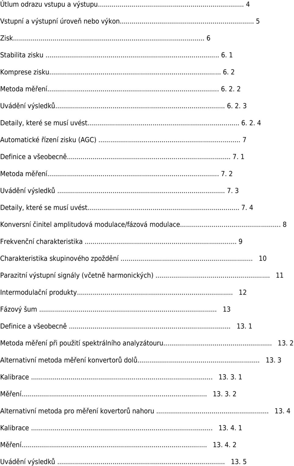 .. 8 Frekvenční charakteristika... 9 Charakteristika skupinového zpoždění... 10 Parazitní výstupní signály (včetně harmonických)... 11 Intermodulační produkty... 12 Fázový šum.