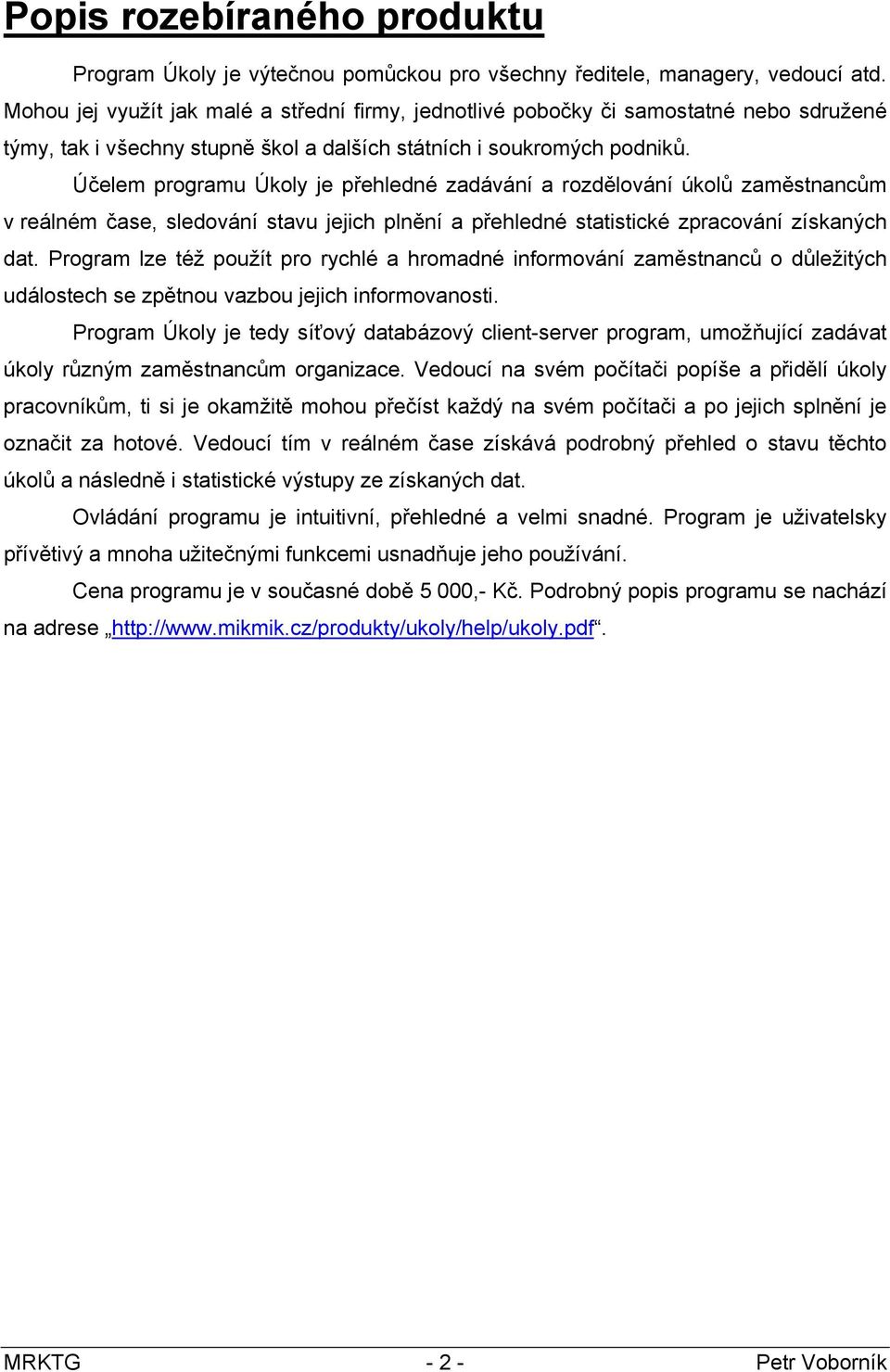 Účelem programu Úkoly je přehledné zadávání a rozdělování úkolů zaměstnancům v reálném čase, sledování stavu jejich plnění a přehledné statistické zpracování získaných dat.