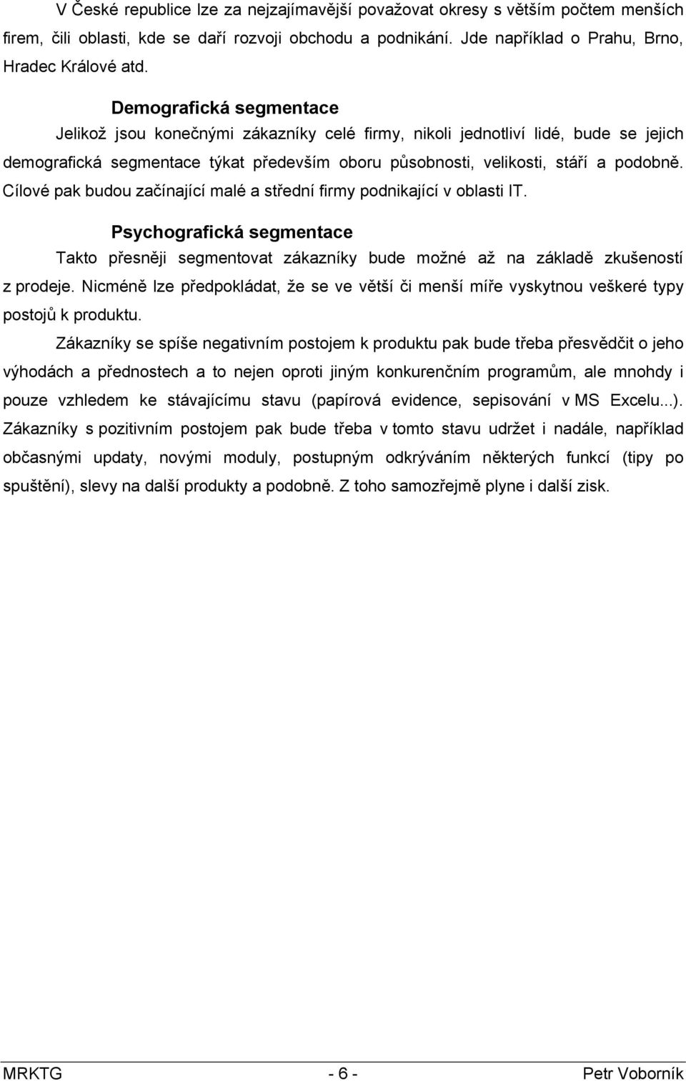 Cílové pak budou začínající malé a střední firmy podnikající v oblasti IT. Psychografická segmentace Takto přesněji segmentovat zákazníky bude možné až na základě zkušeností z prodeje.