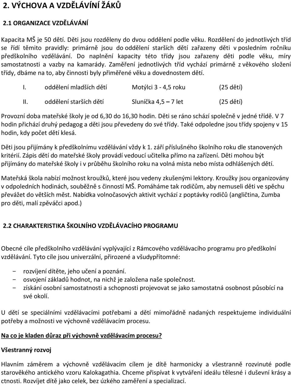 Do naplnění kapacity této třídy jsou zařazeny děti podle věku, míry samostatnosti a vazby na kamarády.