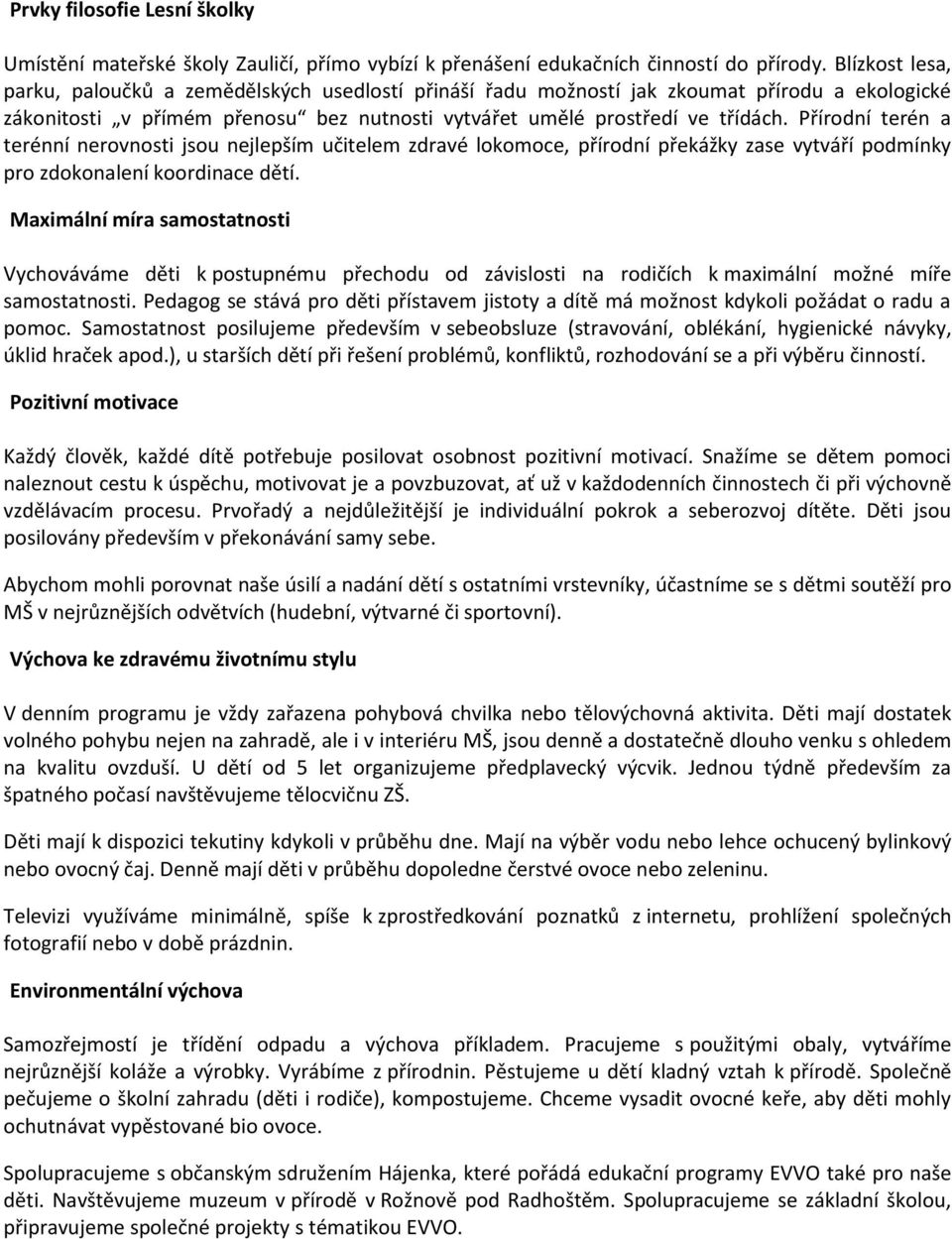 Přírodní terén a terénní nerovnosti jsou nejlepším učitelem zdravé lokomoce, přírodní překážky zase vytváří podmínky pro zdokonalení koordinace dětí.