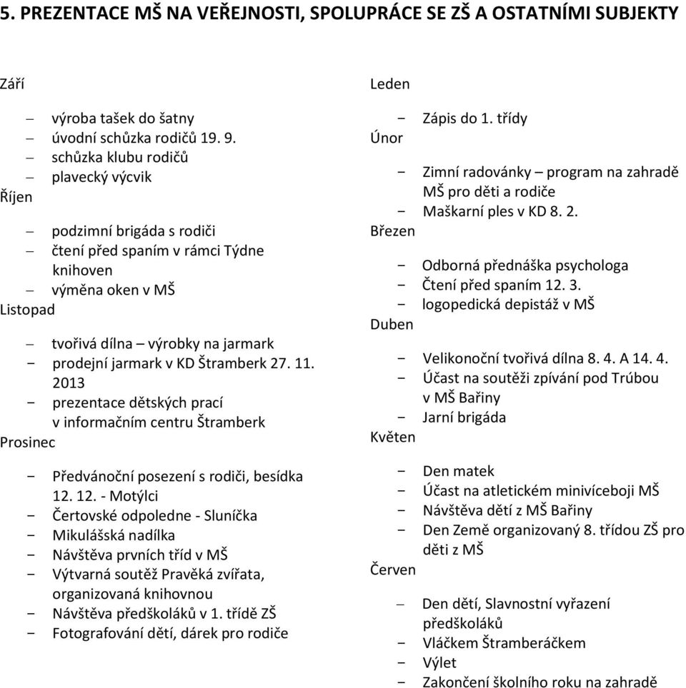 Štramberk 27. 11. 2013 - prezentace dětských prací v informačním centru Štramberk Prosinec - Předvánoční posezení s rodiči, besídka 12.