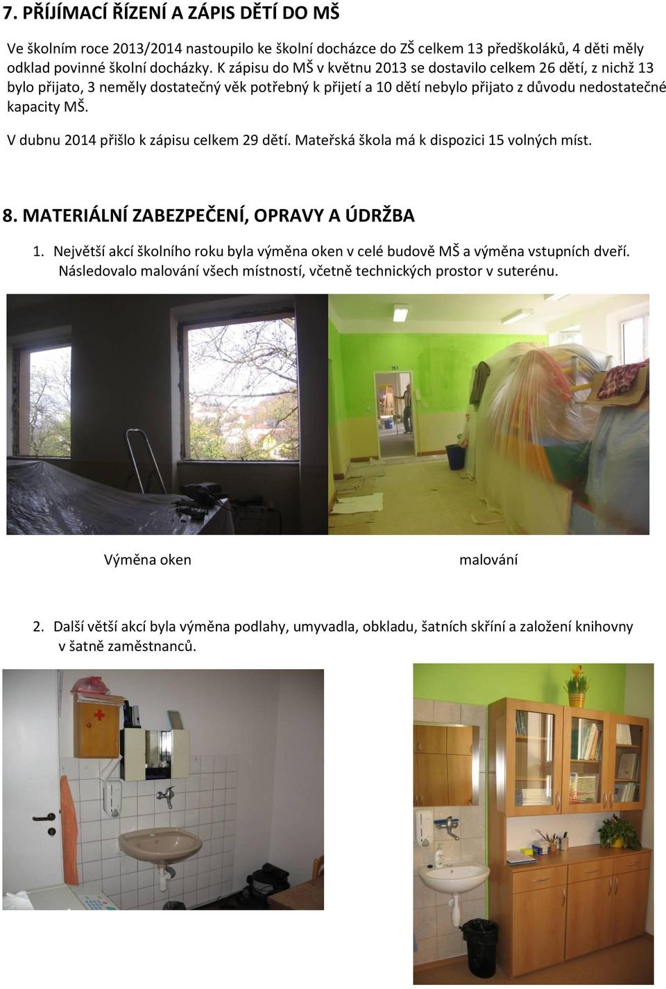 V dubnu 2014 přišlo k zápisu celkem 29 dětí. Mateřská škola má k dispozici 15 volných míst. 8. MATERIÁLNÍ ZABEZPEČENÍ, OPRAVY A ÚDRŽBA 1.