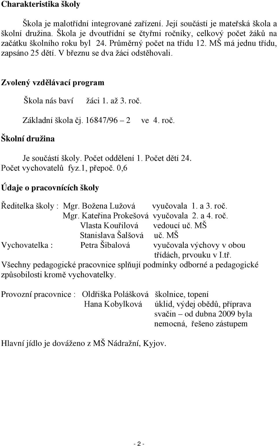 Zvolený vzdělávací program Škola nás baví žáci 1. až 3. roč. Základní škola čj. 16847/96 2 ve 4. roč. Školní družina Je součástí školy. Počet oddělení 1. Počet dětí 24. Počet vychovatelů fyz.