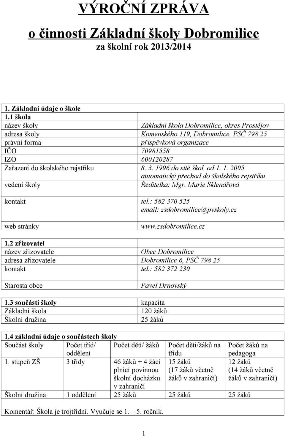 školského rejstříku 8. 3. 1996 do sítě škol, od 1. 1. 2005 automatický přechod do školského rejstříku vedení školy Ředitelka: Mgr. Marie Sklenářová kontakt tel.