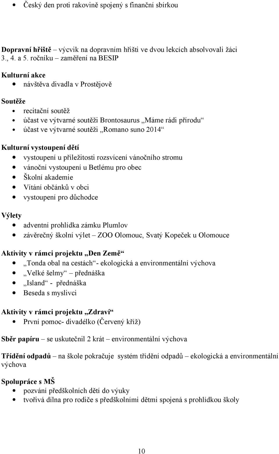 Kulturní vystoupení dětí vystoupení u příležitosti rozsvícení vánočního stromu vánoční vystoupení u Betlému pro obec Školní akademie Vítání občánků v obci vystoupení pro důchodce Výlety adventní