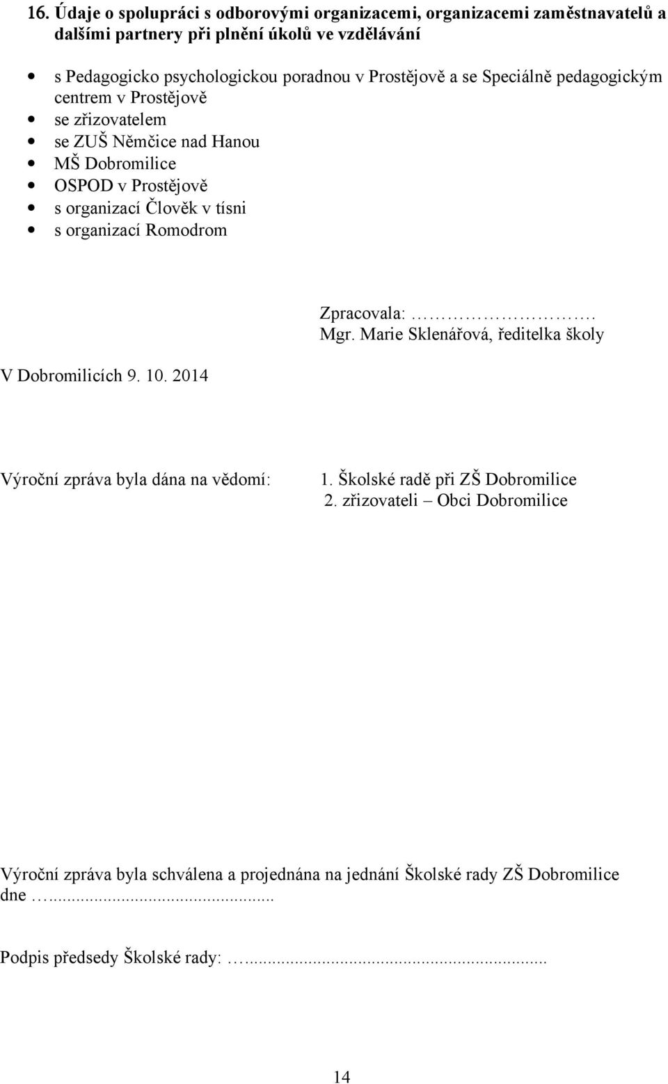 Člověk v tísni s organizací Romodrom V Dobromilicích 9. 10. 2014 Zpracovala:. Mgr. Marie Sklenářová, ředitelka školy Výroční zpráva byla dána na vědomí: 1.