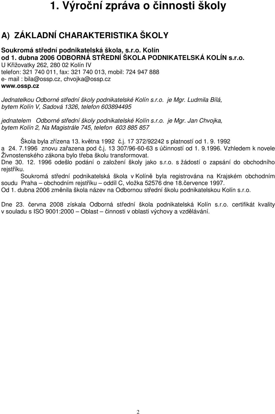 Ludmila Bílá, bytem Kolín V, Sadová 1326, telefon 603894495 jednatelem Odborné střední školy podnikatelské Kolín s.r.o. je Mgr.
