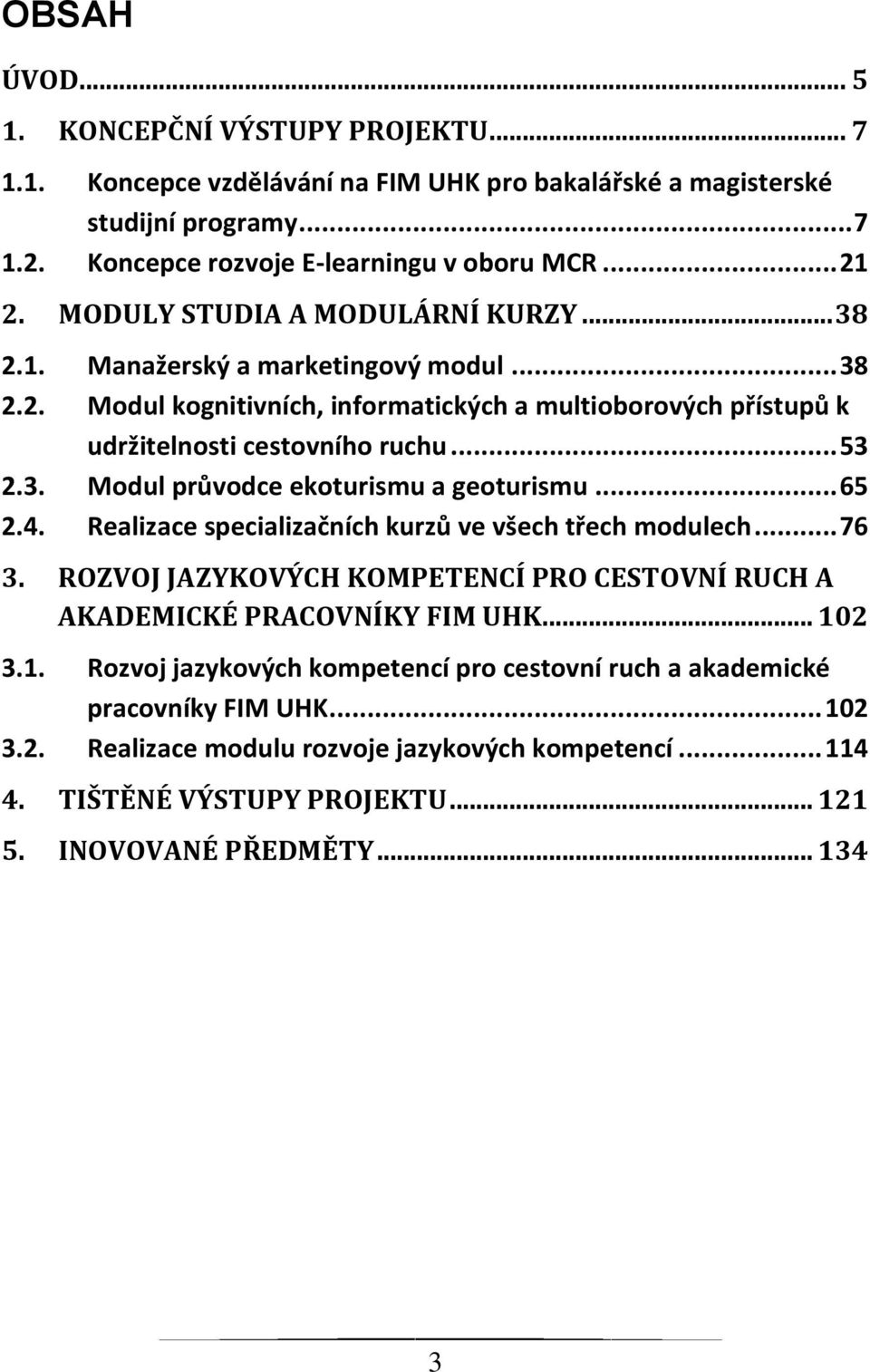 .. 65 2.4. Realizace specializačních kurzů ve všech třech modulech... 76 3. ROZVOJ JAZYKOVÝCH KOMPETENCÍ PRO CESTOVNÍ RUCH A AKADEMICKÉ PRACOVNÍKY FIM UHK... 10