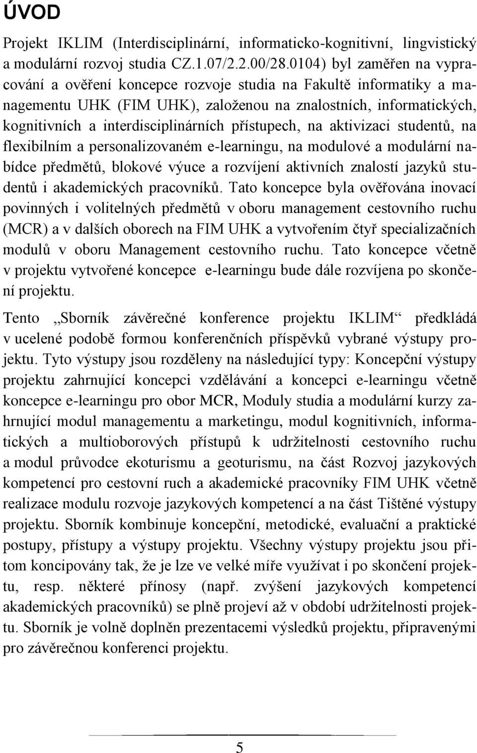 přístupech, na aktivizaci studentů, na flexibilním a personalizovaném e-learningu, na modulové a modulární nabídce předmětů, blokové výuce a rozvíjení aktivních znalostí jazyků studentů i
