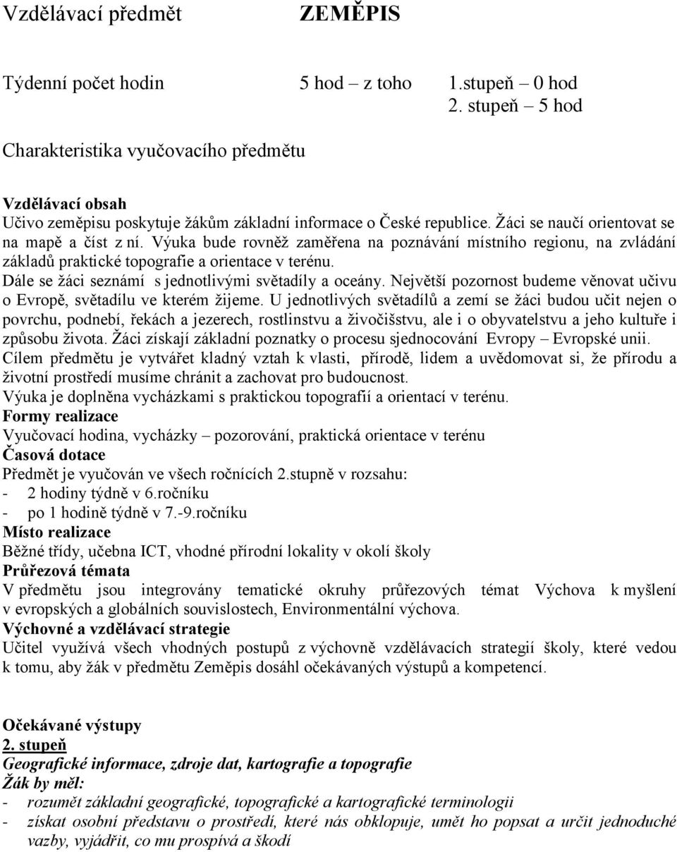 Výuka bude rovněž zaměřena na poznávání místního regionu, na zvládání základů praktické topografie a orientace v terénu. Dále se žáci seznámí s jednotlivými světadíly a oceány.