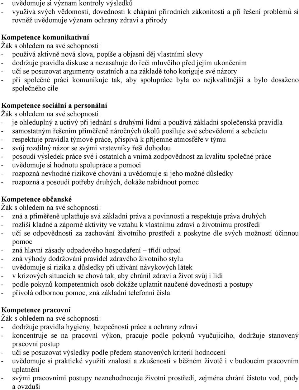 a na základě toho koriguje své názory - při společné práci komunikuje tak, aby spolupráce byla co nejkvalitnější a bylo dosaženo společného cíle Kompetence sociální a personální - je ohleduplný a