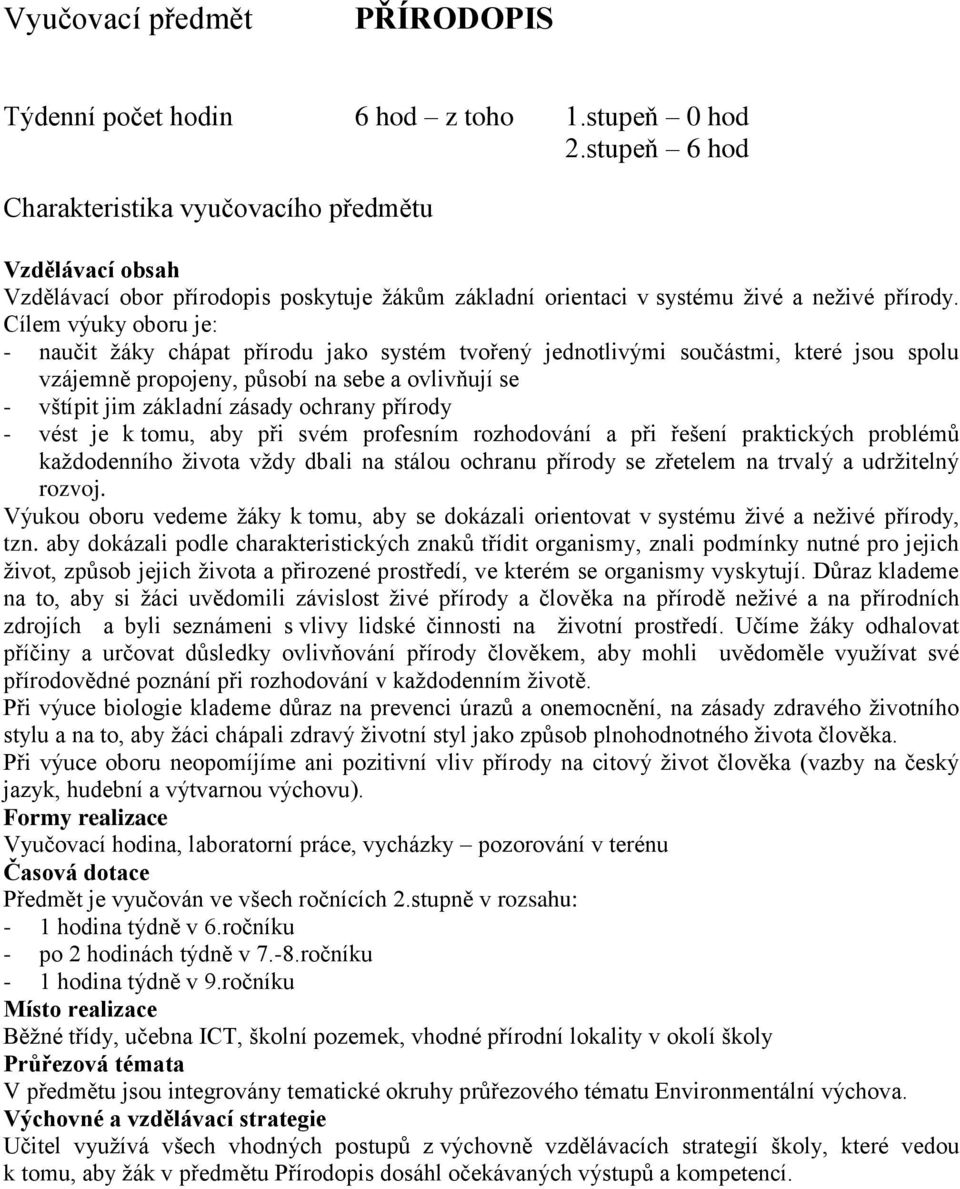 Cílem výuky oboru je: - naučit žáky chápat přírodu jako systém tvořený jednotlivými součástmi, které jsou spolu vzájemně propojeny, působí na sebe a ovlivňují se - vštípit jim základní zásady ochrany