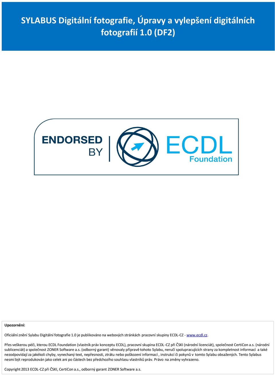 Přes veškerou péči, kterou ECDL Foundation (vlastník práv konceptu ECDL), pracovní skupina ECDL-CZ při ČSKI (národní licenciát), společnost CertiCon a.s. (národní sublicenciát) a společnost ZONER Software a.