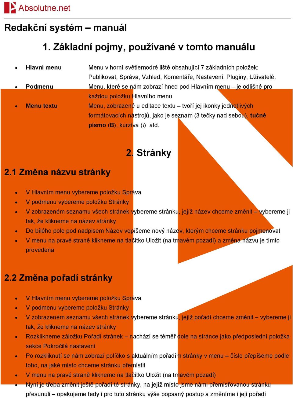 Podmenu Menu, které se nám zobrazí hned pod Hlavním menu je odlišné pro každou položku Hlavního menu Menu textu Menu, zobrazené u editace textu tvoří jej ikonky jednotlivých formátovacích nástrojů,