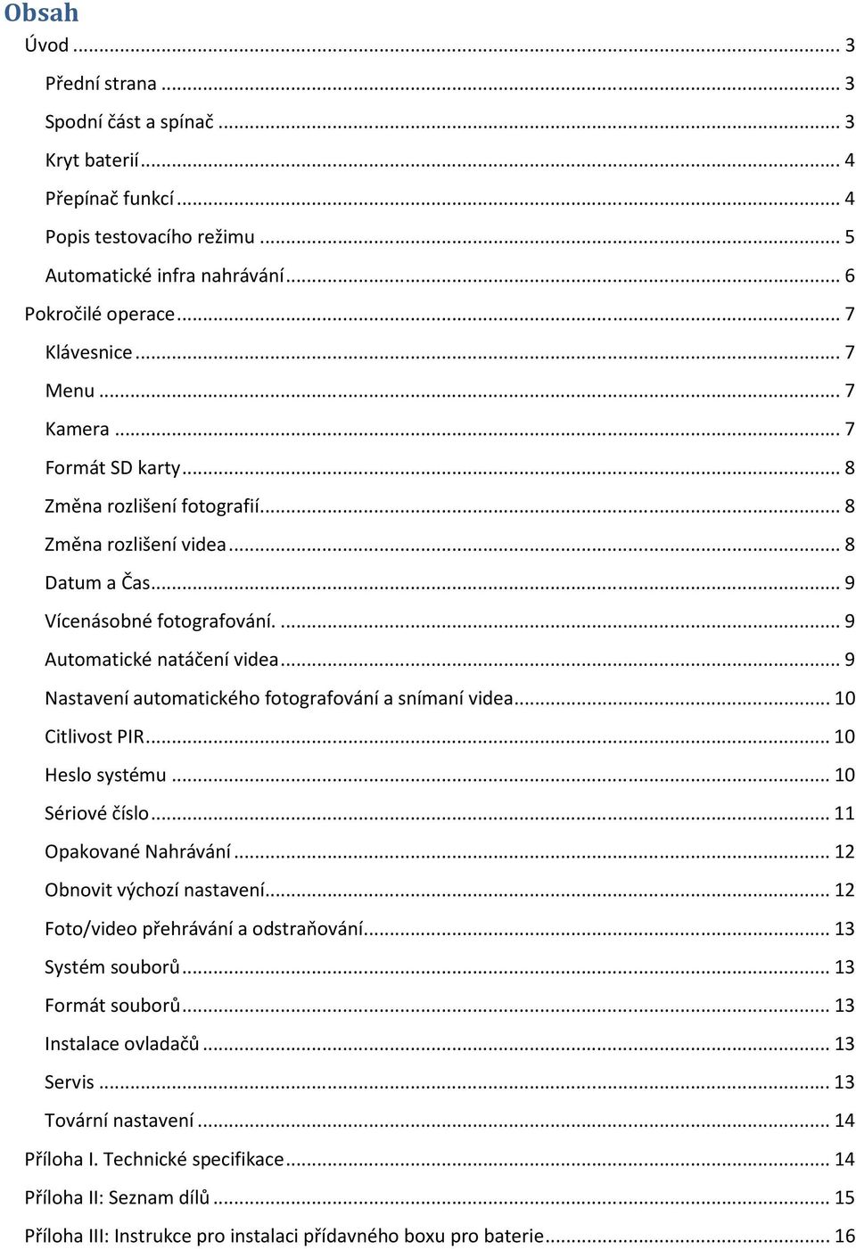 .. 9 Nastavení automatického fotografování a snímaní videa... 10 Citlivost PIR... 10 Heslo systému... 10 Sériové číslo... 11 Opakované Nahrávání... 12 Obnovit výchozí nastavení.