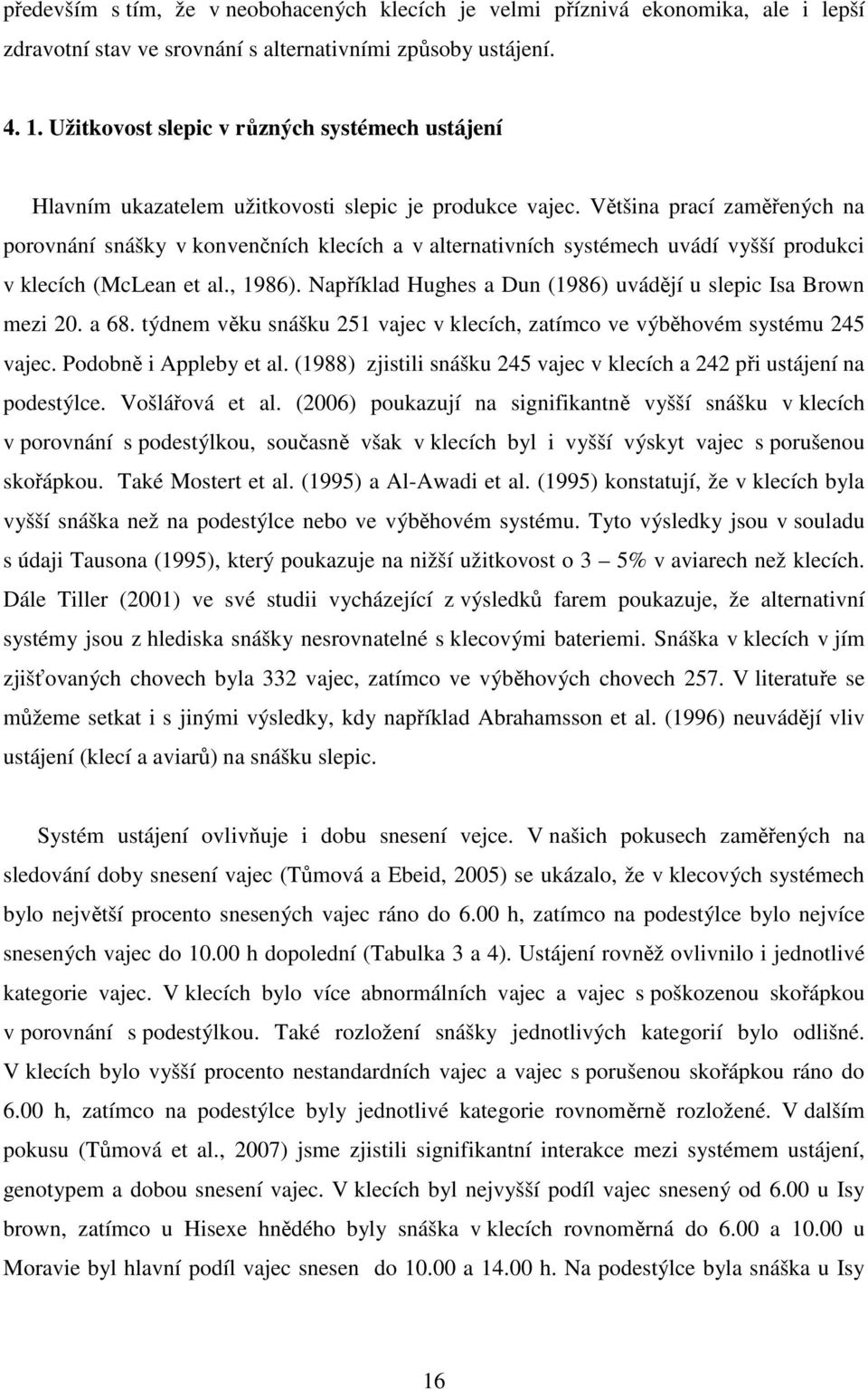 Většina prací zaměřených na porovnání snášky v konvenčních klecích a v alternativních systémech uvádí vyšší produkci v klecích (McLean et al., 1986).
