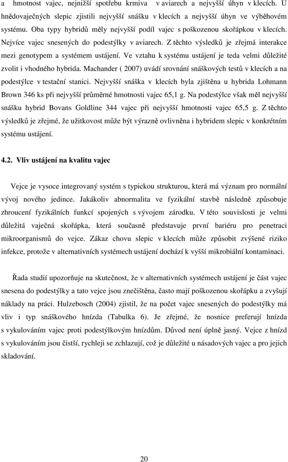 Ve vztahu k systému ustájení je teda velmi důležité zvolit i vhodného hybrida. Machander ( 2007) uvádí srovnání snáškových testů v klecích a na podestýlce v testační stanici.