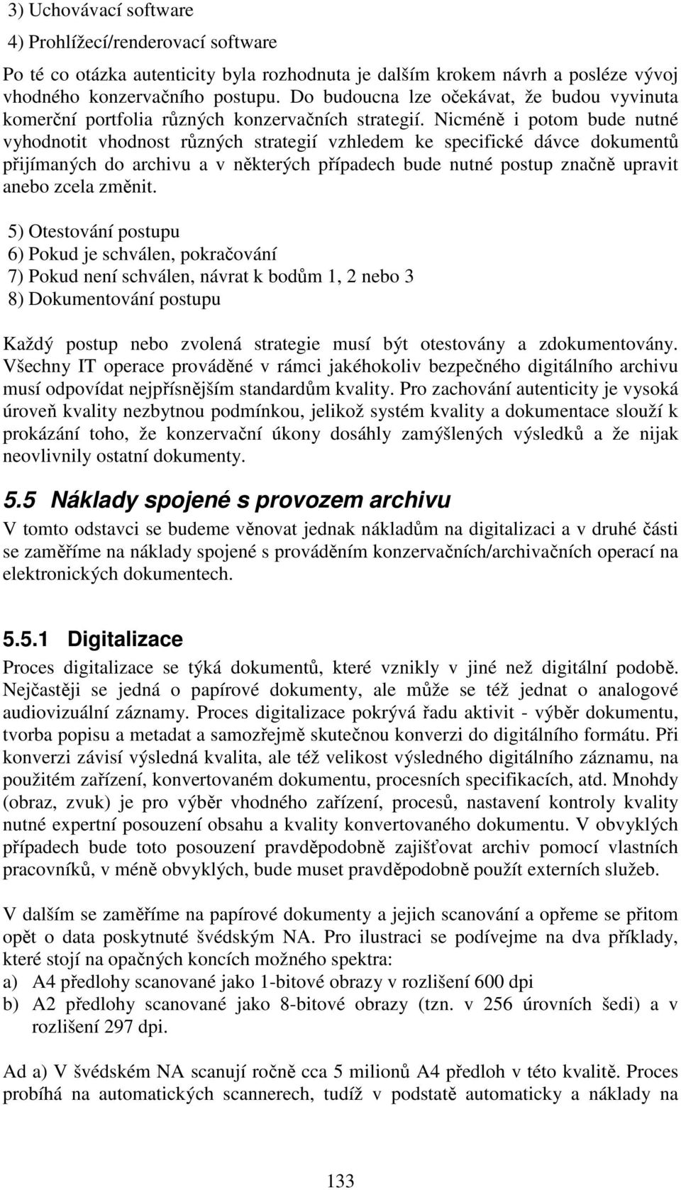 Nicméně i potom bude nutné vyhodnotit vhodnost různých strategií vzhledem ke specifické dávce dokumentů přijímaných do archivu a v některých případech bude nutné postup značně upravit anebo zcela