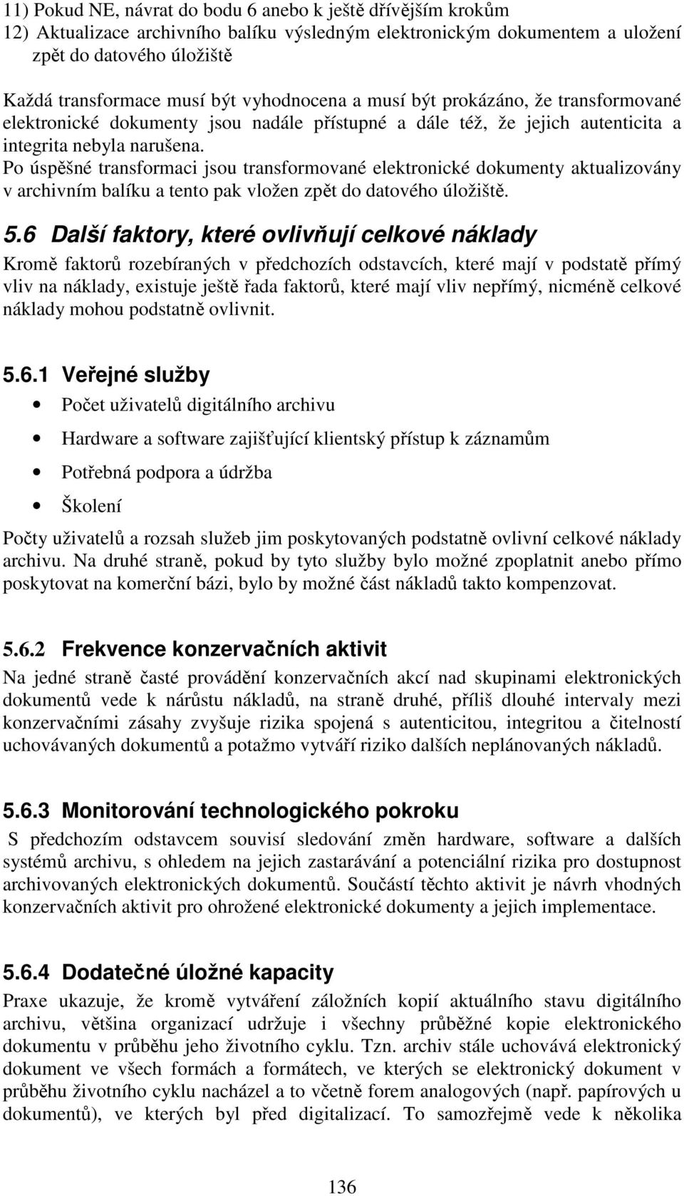 Po úspěšné transformaci jsou transformované elektronické dokumenty aktualizovány v archivním balíku a tento pak vložen zpět do datového úložiště. 5.