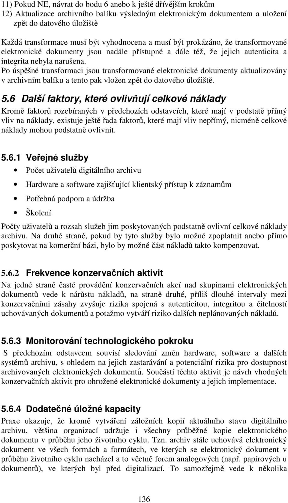 Po úspěšné transformaci jsou transformované elektronické dokumenty aktualizovány v archivním balíku a tento pak vložen zpět do datového úložiště. 5.