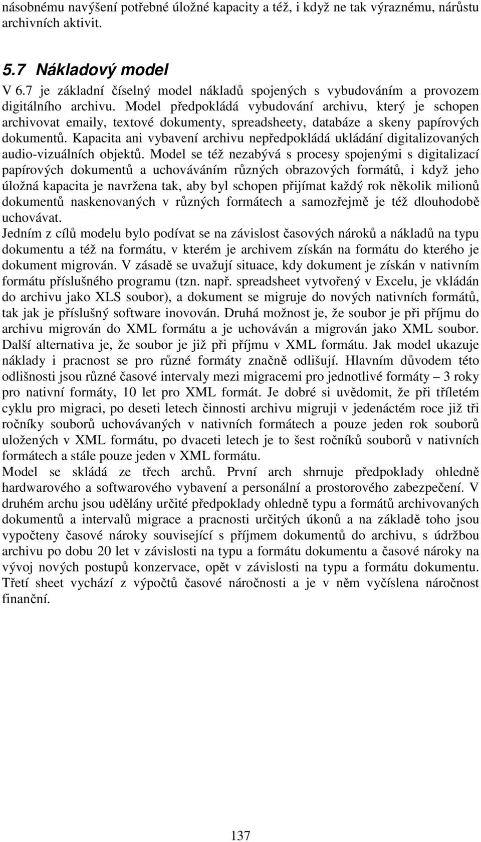 Model předpokládá vybudování archivu, který je schopen archivovat emaily, textové dokumenty, spreadsheety, databáze a skeny papírových dokumentů.