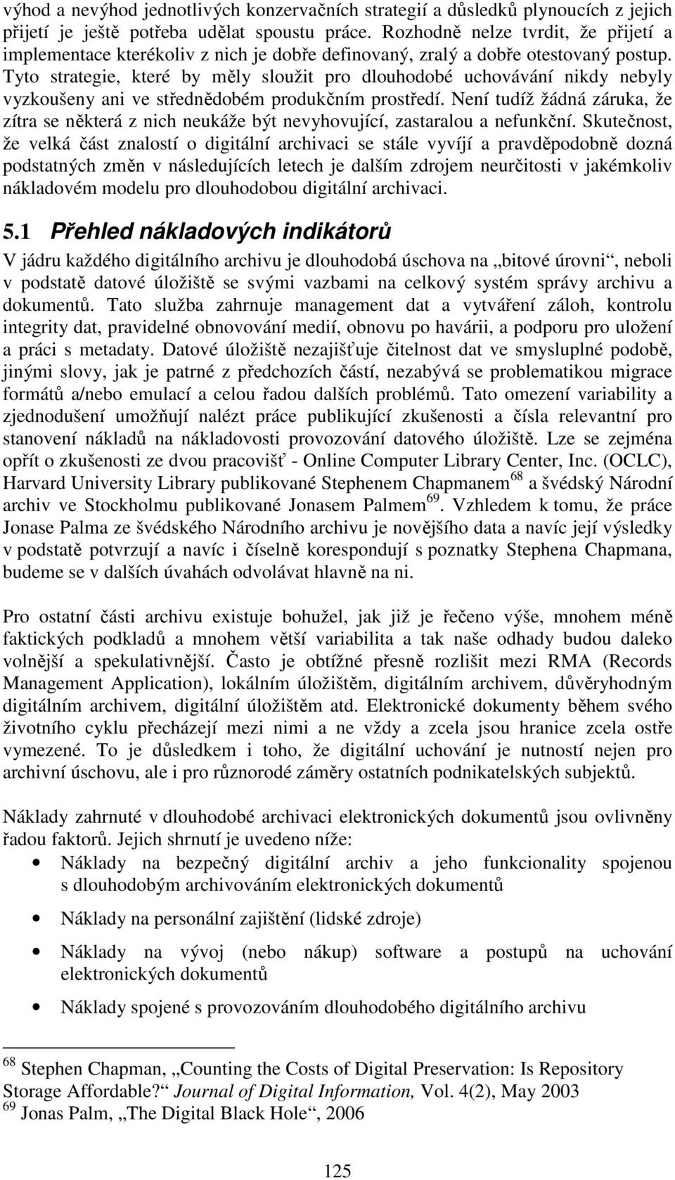 Tyto strategie, které by měly sloužit pro dlouhodobé uchovávání nikdy nebyly vyzkoušeny ani ve střednědobém produkčním prostředí.