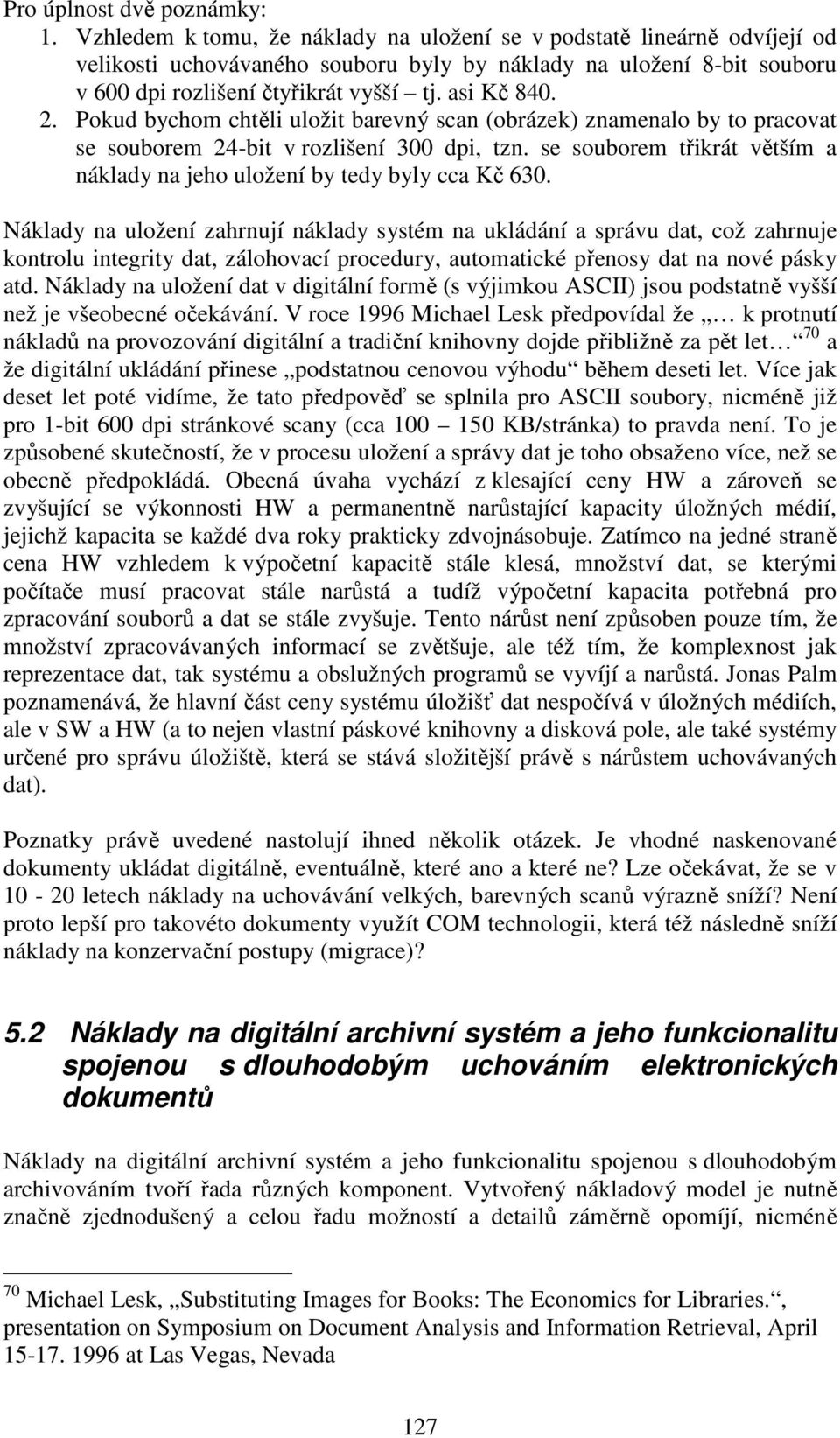 Pokud bychom chtěli uložit barevný scan (obrázek) znamenalo by to pracovat se souborem 24-bit v rozlišení 300 dpi, tzn. se souborem třikrát větším a náklady na jeho uložení by tedy byly cca Kč 630.