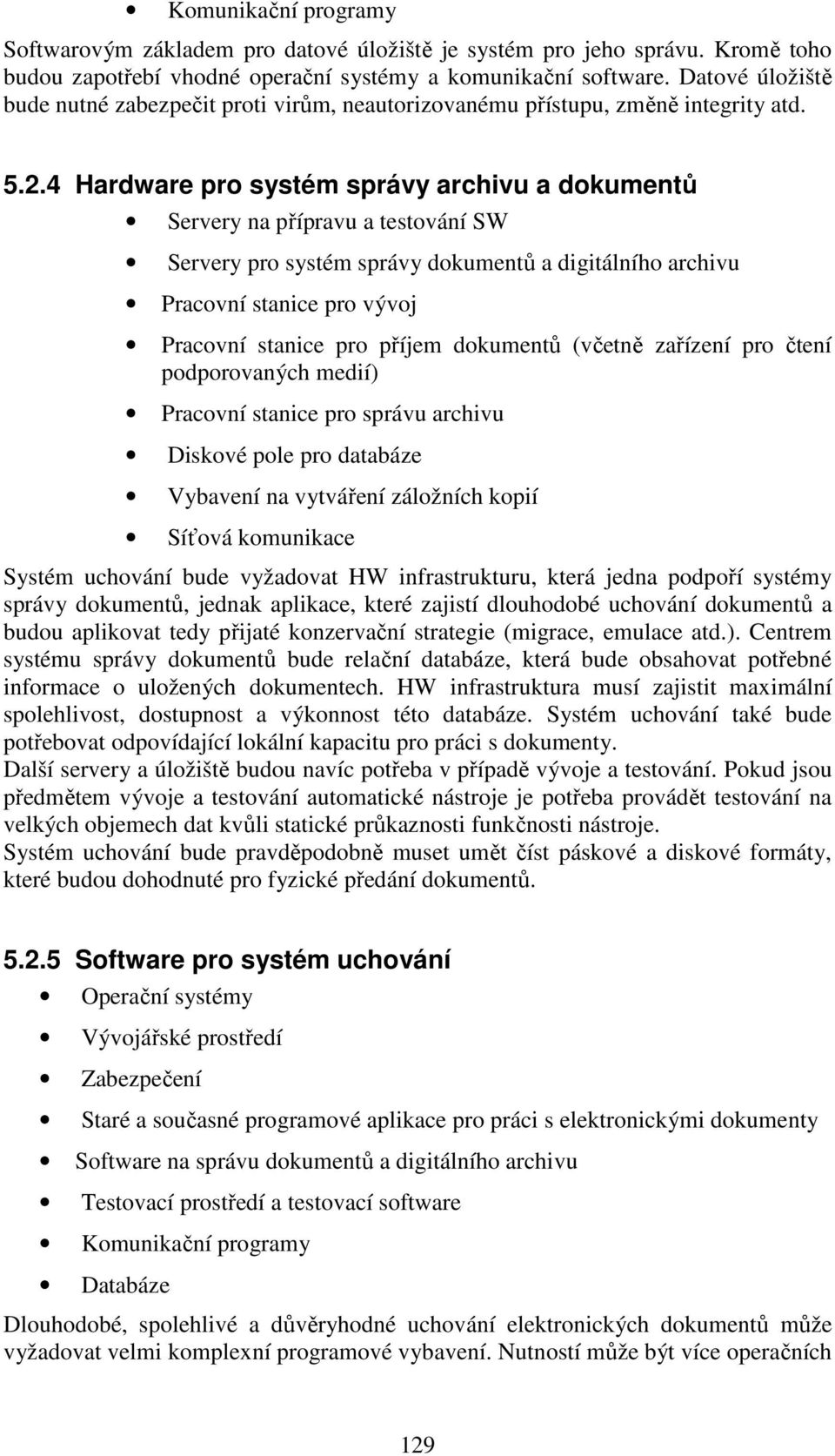 4 Hardware pro systém správy archivu a dokumentů Servery na přípravu a testování SW Servery pro systém správy dokumentů a digitálního archivu Pracovní stanice pro vývoj Pracovní stanice pro příjem