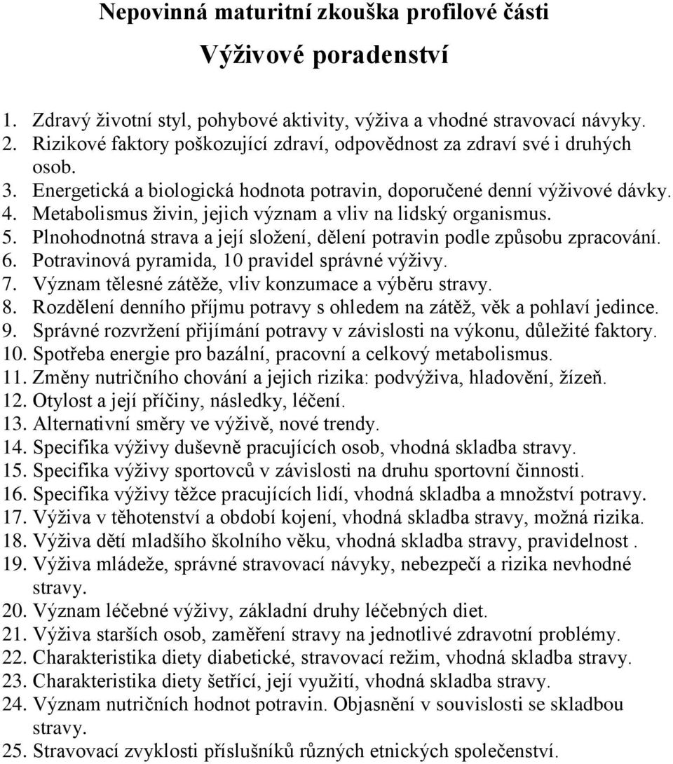 Plnohodnotná strava a její složení, dělení potravin podle způsobu zpracování. 6. Potravinová pyramida, 10 pravidel správné výživy. 7. Význam tělesné zátěže, vliv konzumace a výběru stravy. 8.