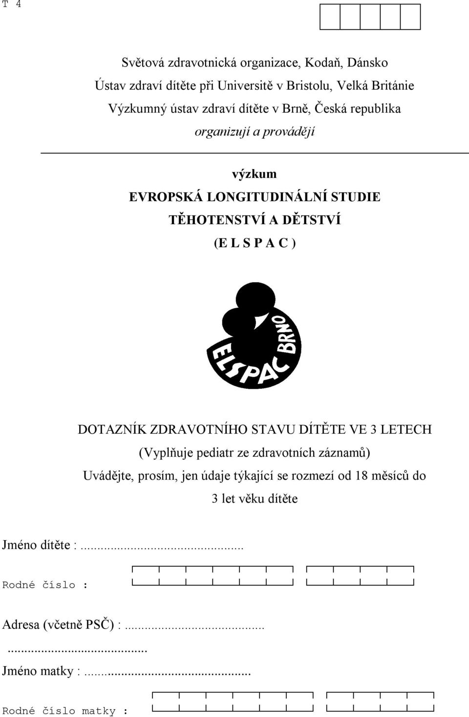 C ) DOTAZNÍK ZDRAVOTNÍHO STAVU DÍTĚTE VE 3 LETECH (Vyplňuje pediatr ze zdravotních záznamů) Uvádějte, prosím, jen údaje týkající se