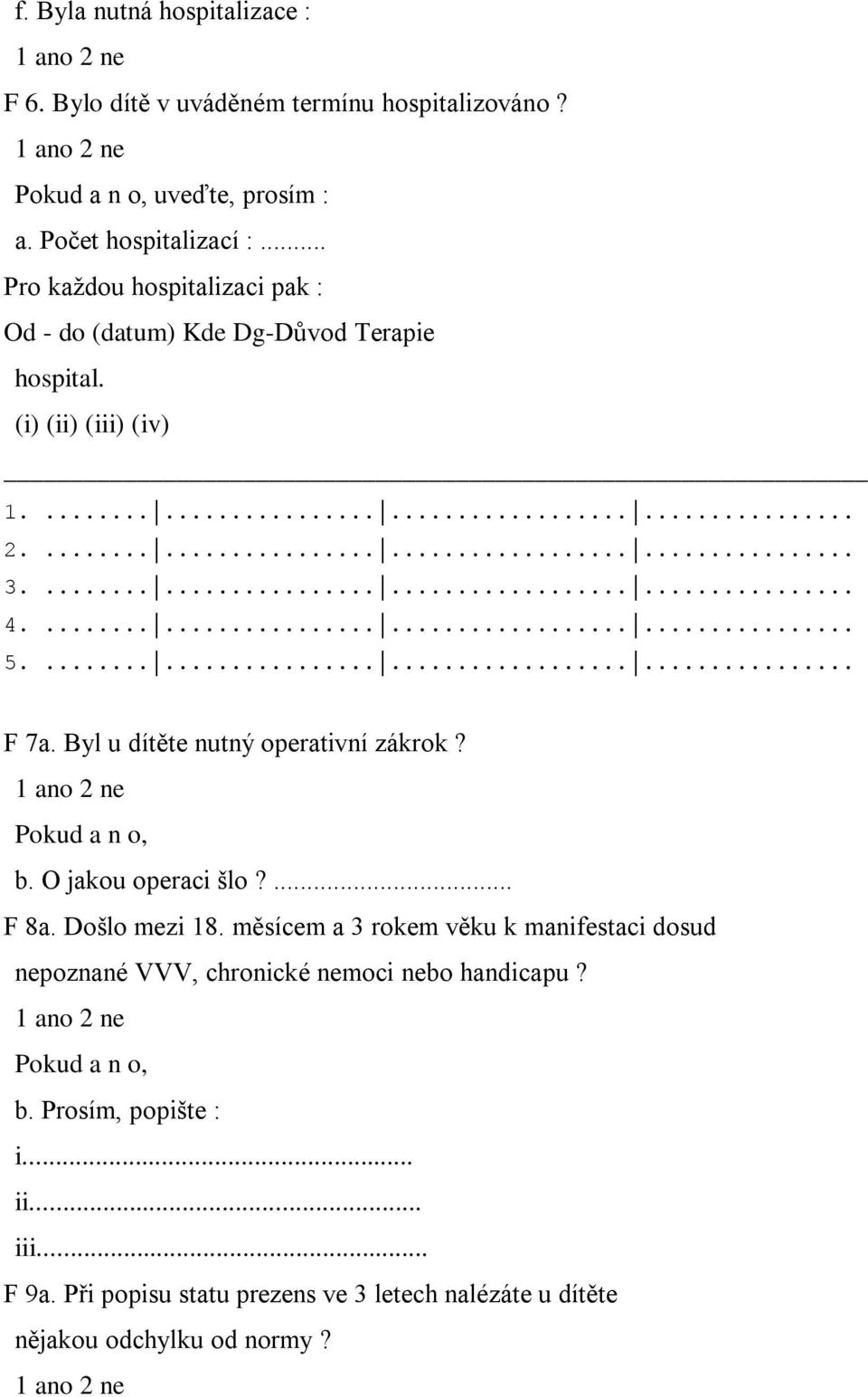 ............ F 7a. Byl u dítěte nutný operativní zákrok? b. O jakou operaci šlo?... F 8a. Došlo mezi 18.