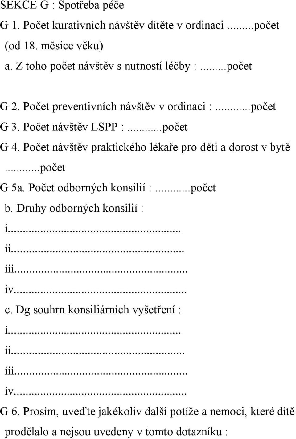 Počet návštěv praktického lékaře pro děti a dorost v bytě...počet G 5a. Počet odborných konsilií :...počet b. Druhy odborných konsilií : i.